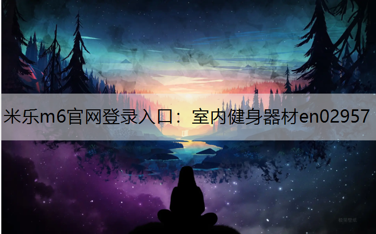 <strong>米乐m6官网登录入口：室内健身器材en02957</strong>