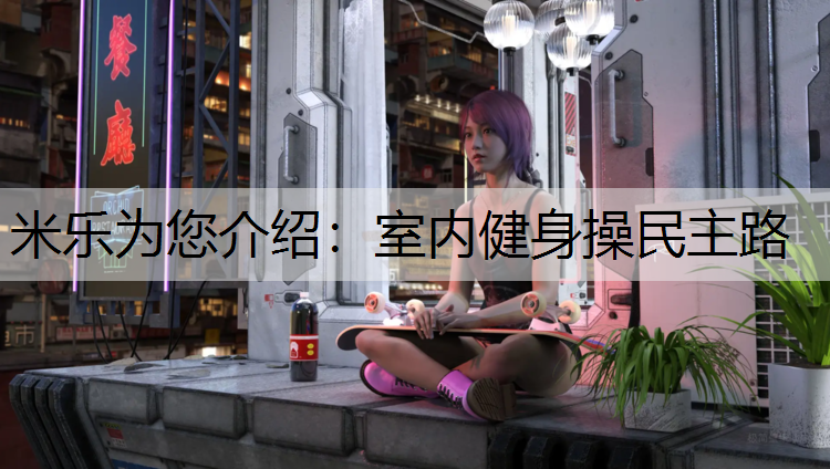 米乐为您介绍：室内健身操民主路
