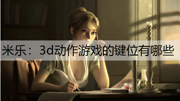 米乐：3d动作游戏的键位有哪些