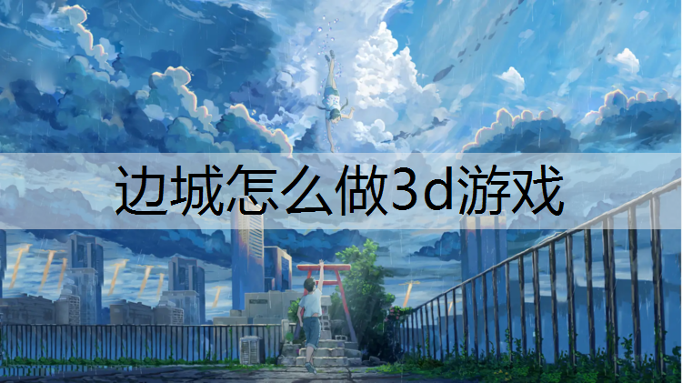 边城怎么做3d游戏