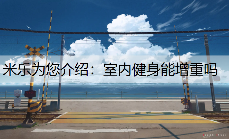 米乐为您介绍：室内健身能增重吗