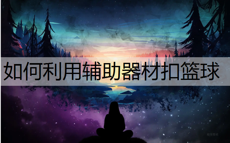 如何利用辅助器材扣篮球