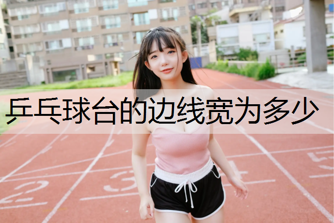 乒乓球台的边线宽为多少