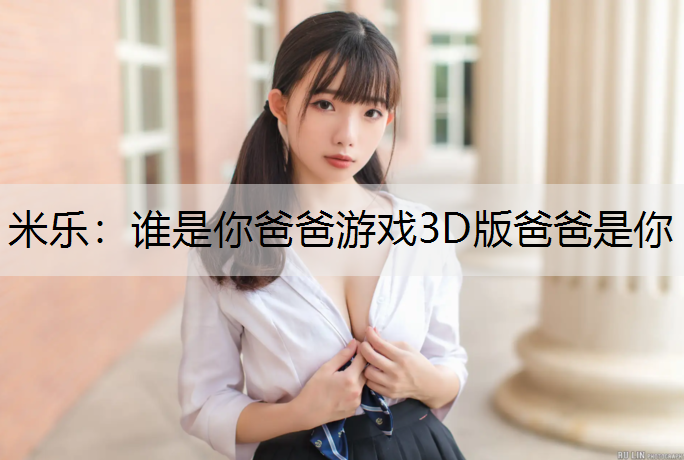 谁是你爸爸游戏3D版爸爸是你