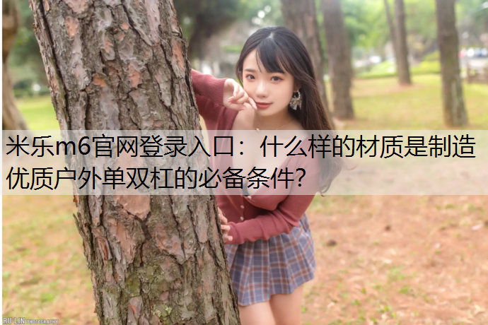 什么样的材质是制造优质户外单双杠的必备条件？