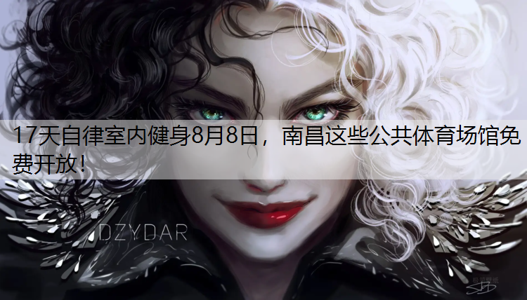 17天自律室内健身8月8日，南昌这些公共体育场馆免费开放！